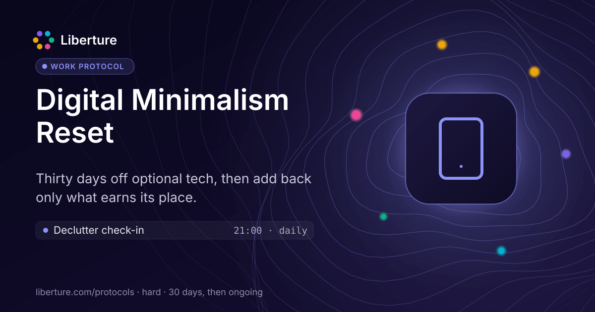 Digital Minimalism Reset: work protocol. Thirty days off optional tech, then add back only what earns its place.